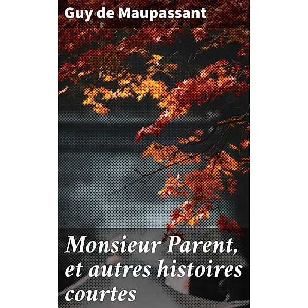 Monsieur Parent, et autres histoires courtes, Guy de Maupassant