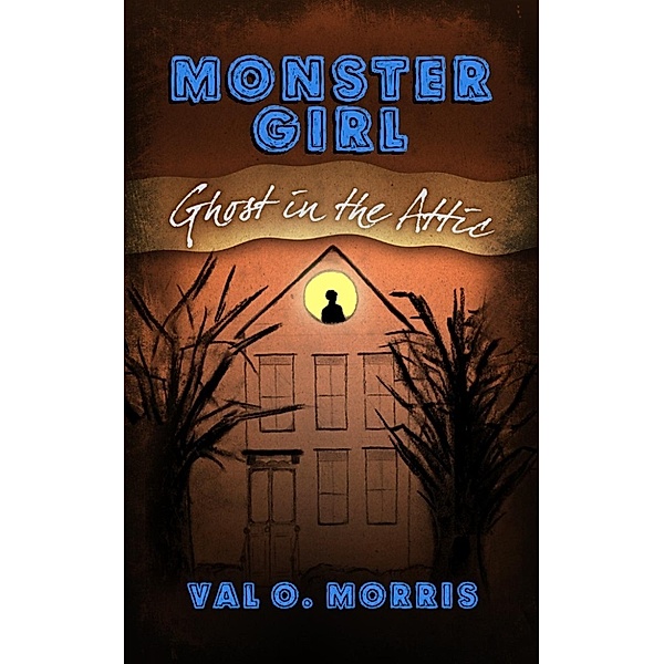 Monster Girl: Monster Girl: Ghost in the Attic, Val O. Morris