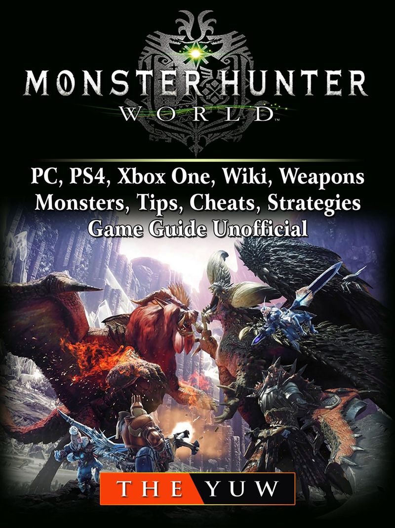 Monster Hunter World, PC, PS4, Xbox One, Wiki, Weapons, Monsters, Tips,  Cheats, Strategies, Game Guide Unofficial The Yuw ebook | Weltbild.ch
