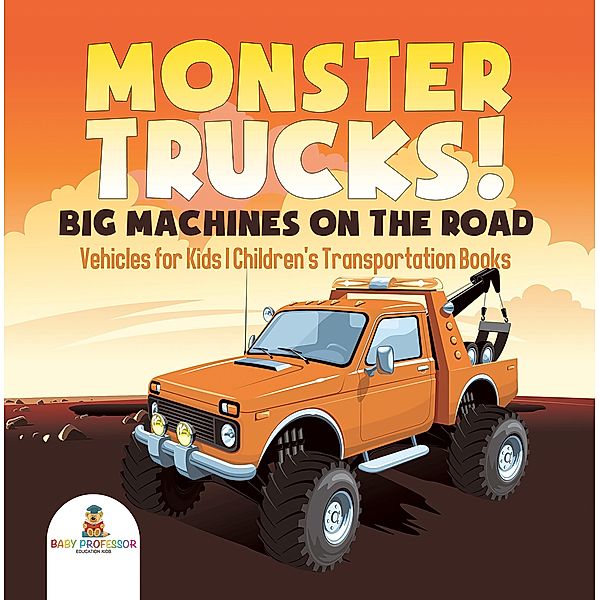 Monster Trucks! Big Machines on the Road - Vehicles for Kids | Children's Transportation Books / Baby Professor, Baby