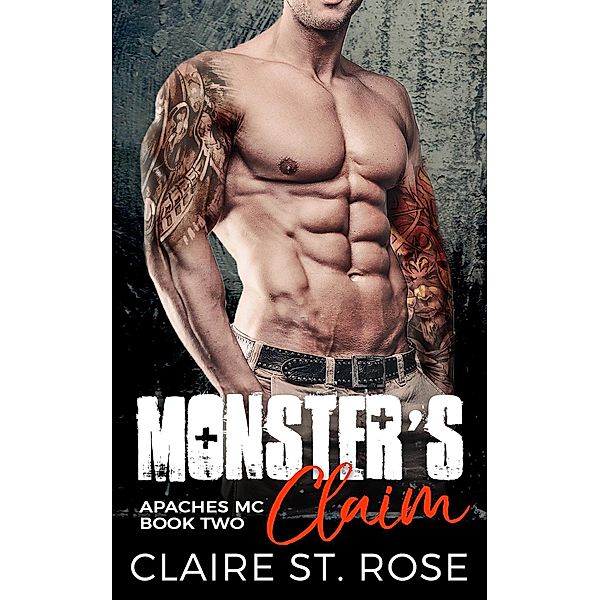 Monster's Claim: A Bad Boy Motorcycle Club Romance (Apaches MC, #2) / Apaches MC, Claire St. Rose