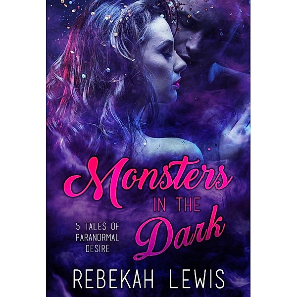 Monsters in the Dark: The Complete Collection / Monsters in the Dark, Rebekah Lewis