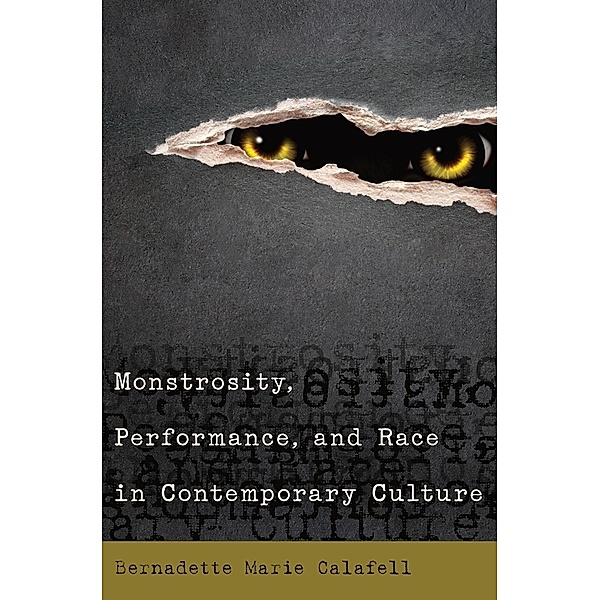 Monstrosity, Performance, and Race in Contemporary Culture, Bernadette Marie Calafell