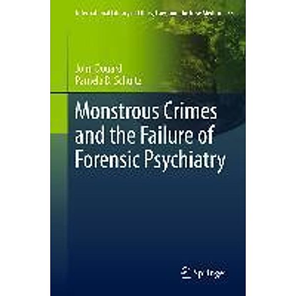 Monstrous Crimes and the Failure of Forensic Psychiatry / International Library of Ethics, Law, and the New Medicine Bd.53, John Douard, Pamela D. Schultz