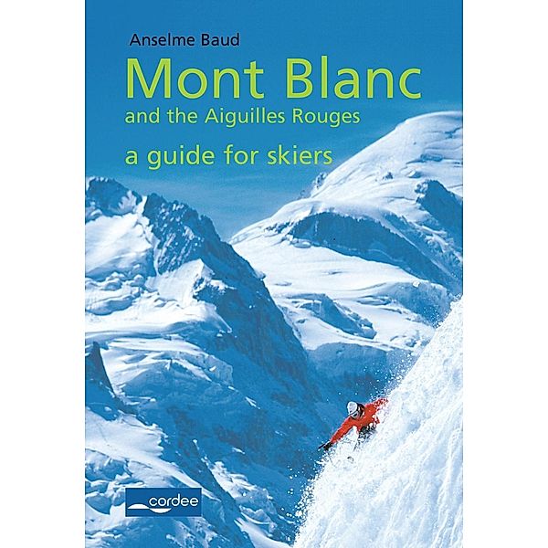 Mont Blanc and the Aiguilles Rouges - a Guide for Skiers: Complete Guide, Anselme Baud