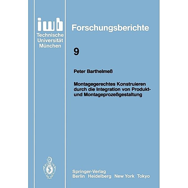 Montagegerechtes Konstruieren durch die Integration von Produkt- und Montageprozeßgestaltung / iwb Forschungsberichte Bd.9, Peter Barthelmeß