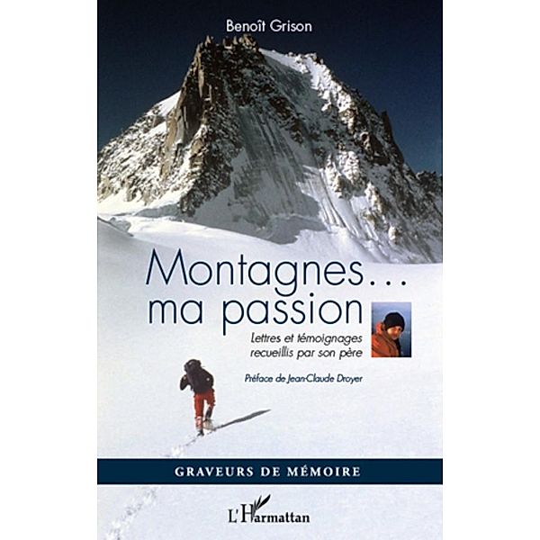 Montagnes... ma passion - lettres et temoignages recueillis, Benoit Grison Benoit Grison