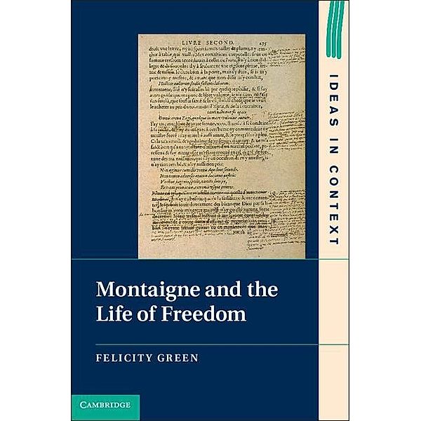 Montaigne and the Life of Freedom / Ideas in Context, Felicity Green