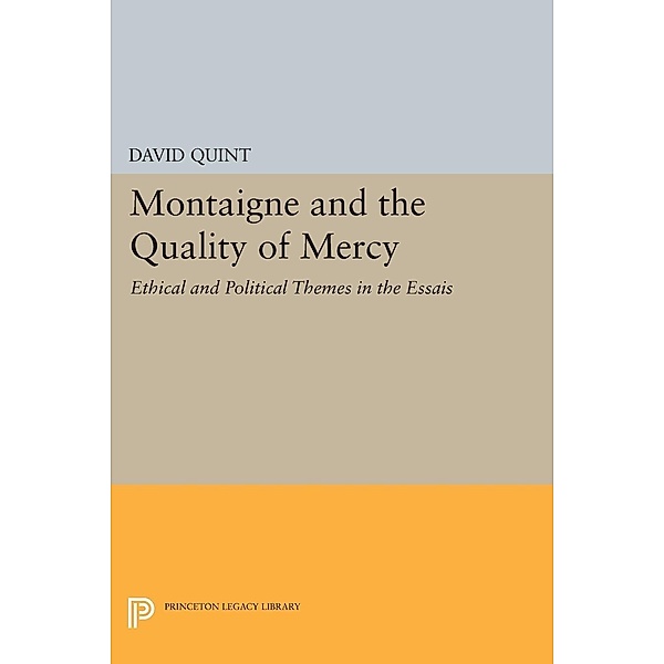 Montaigne and the Quality of Mercy / Princeton Legacy Library Bd.392, David Quint