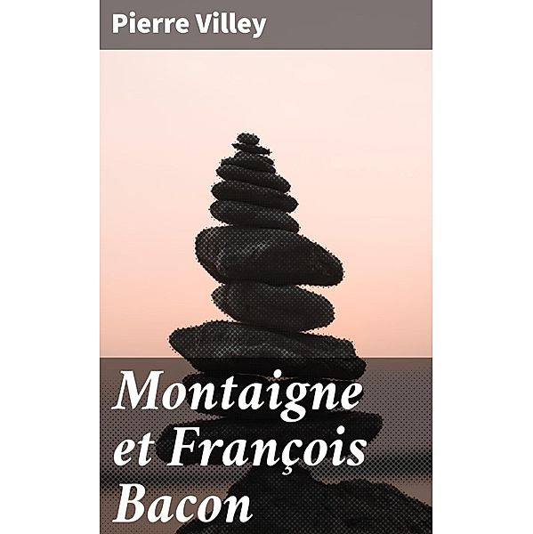 Montaigne et François Bacon, Pierre Villey