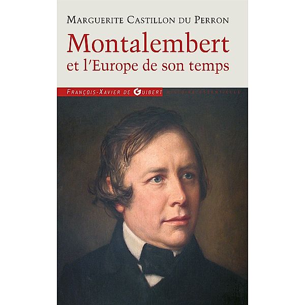Montalembert et l'Europe de son temps / Histoire, Marguerite Castillon Du Perron