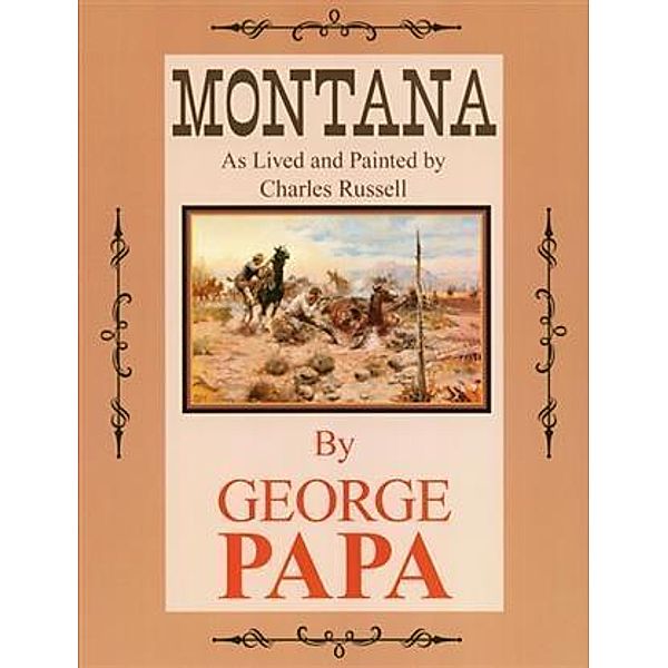 Montana, As Lived and Painted by Charles Russell, George M Papa