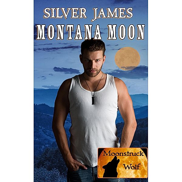 Montana Moon (Moonstruck Wolf, #3) / Moonstruck Wolf, Silver James