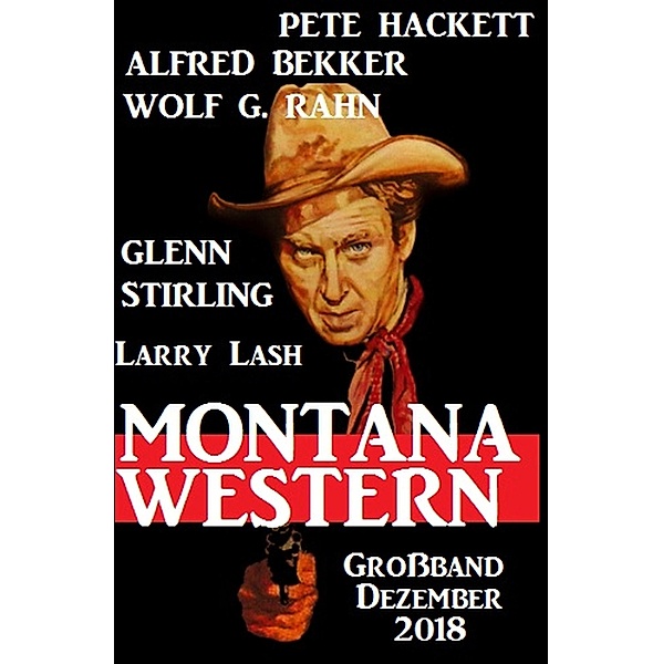 Montana Western Großband Dezember 2018, Alfred Bekker, Pete Hackett, Glenn Stirling, Larry Lash, Wolf G. Rahn