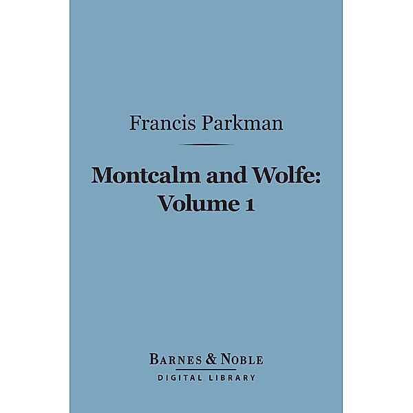 Montcalm and Wolfe, Volume 1 (Barnes & Noble Digital Library) / Barnes & Noble, Francis Parkman