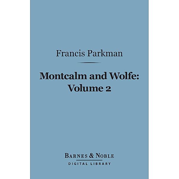 Montcalm and Wolfe, Volume 2 (Barnes & Noble Digital Library) / Barnes & Noble, Francis Parkman