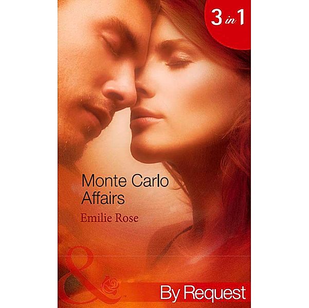 Monte Carlo Affairs: The Millionaire's Indecent Proposal (Monte Carlo Affairs) / The Prince's Ultimate Deception (Monte Carlo Affairs) / The Playboy's Passionate Pursuit (Monte Carlo Affairs) (Mills & Boon By Request), Emilie Rose