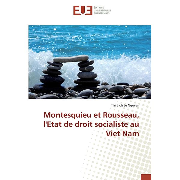 Montesquieu et Rousseau, l'Etat de droit socialiste au Viet Nam, Thi Bich Le Nguyen