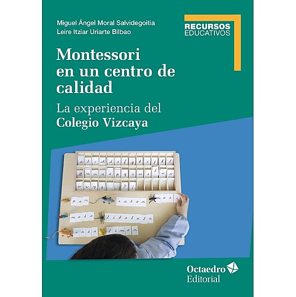 Montessori en un centro de calidad / Recursos Educativos, Miguel Ángel Moral Salvidegoitia, Leire Itziar Uriarte Bilbao