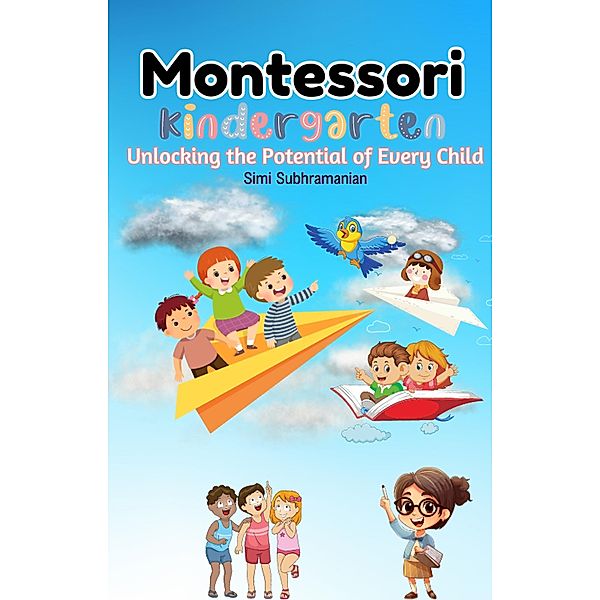 Montessori Kindergarten: Unlocking the Potential of Every Child (Self Help) / Self Help, Simi Subhramanian