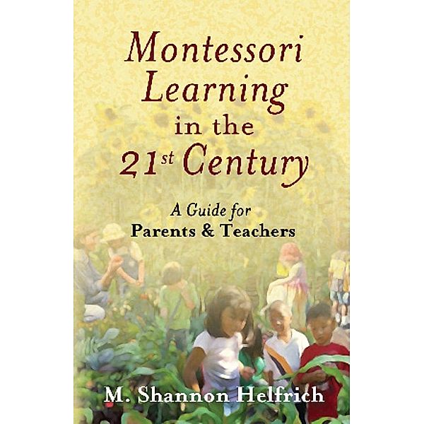 Montessori Learning in the 21st Century, M. Shannon Helfrich