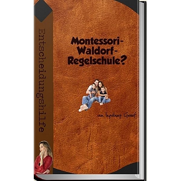 Montessori-, Waldorf-, Regelschule?, Ingeburg Graef