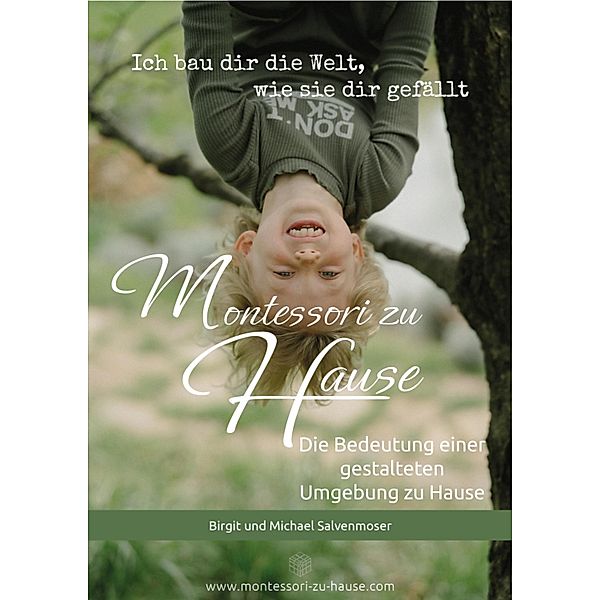 Montessori zu Hause - Ich bau dir die Welt, wie sie dir gefällt, Birgit Salvenmoser, Michael Salvenmoser
