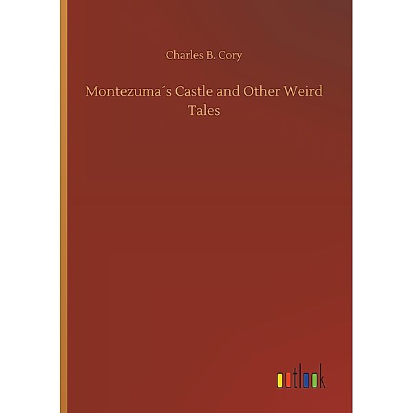 Montezuma's Castle and Other Weird Tales, Charles B. Cory
