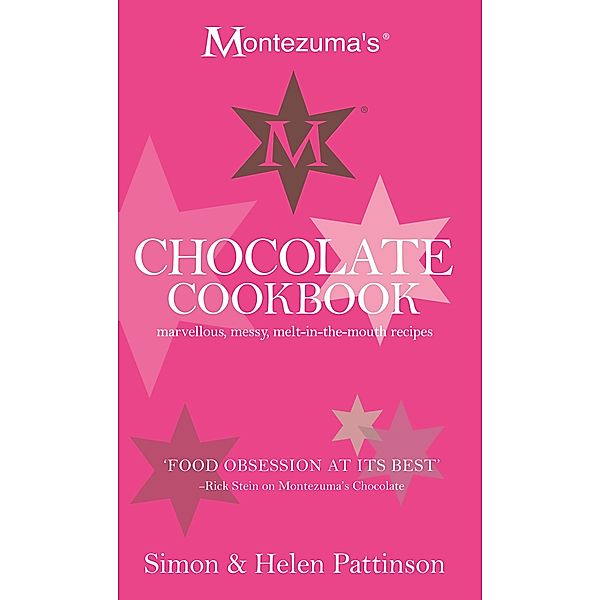 Montezuma's Chocolate Cookbook: Marvellous, messy, melt-in-the-mouth recipes, Simon Pattinson, Helen Pattinson