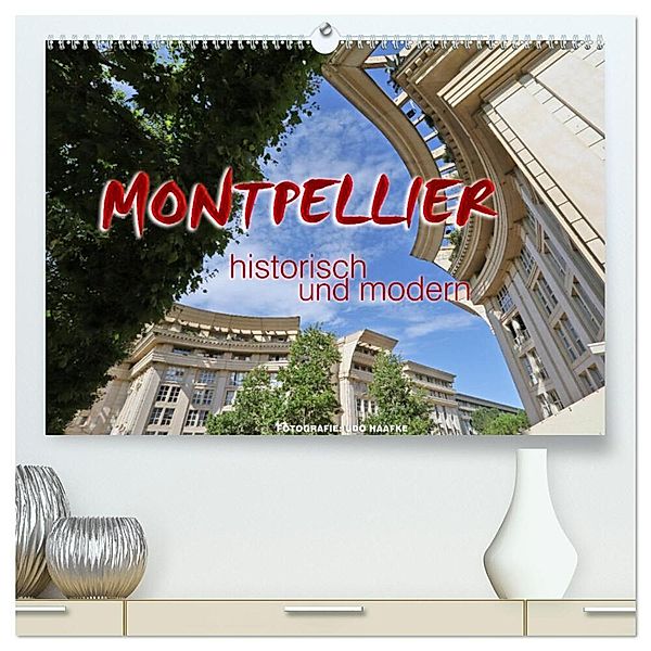 Montpellier - historisch und modern (hochwertiger Premium Wandkalender 2024 DIN A2 quer), Kunstdruck in Hochglanz, Udo Haafke