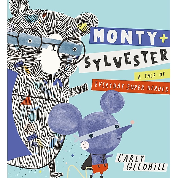 Monty and Sylvester A Tale of Everyday Super Heroes, Carly Gledhill