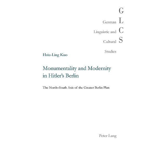 Monumentality and Modernity in Hitler's Berlin, Hsiu-Ling Kuo