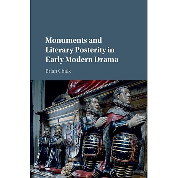 Monuments and Literary Posterity in Early Modern Drama, Brian Chalk