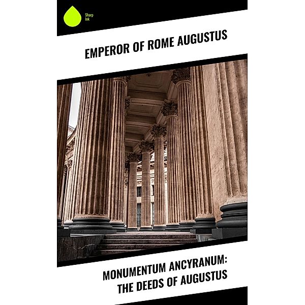 Monumentum Ancyranum: The Deeds of Augustus, Emperor of Rome Augustus