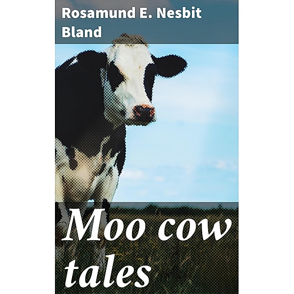 Moo cow tales, Rosamund E. Nesbit Bland