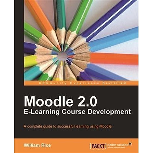 Moodle 2.0 E-Learning Course Development, William Rice