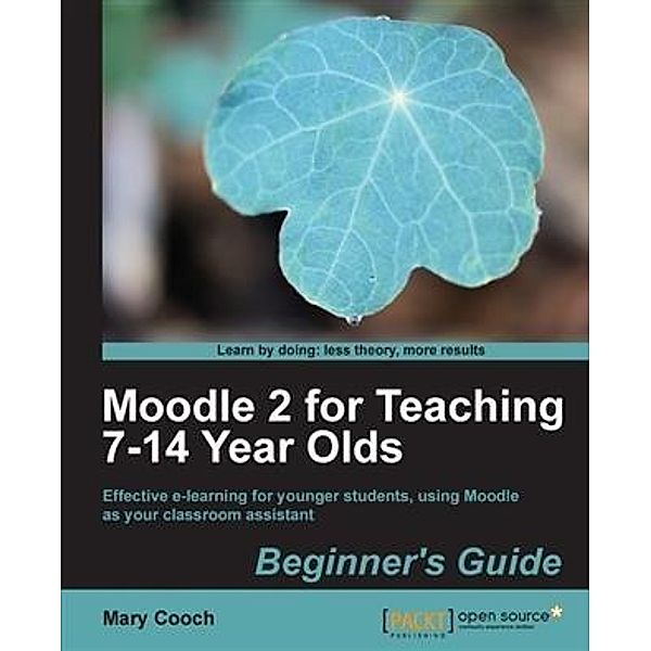 Moodle 2 for Teaching 7-14 Year Olds Beginner's Guide, Mary Cooch