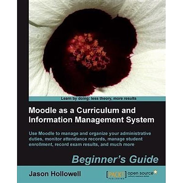 Moodle as a Curriculum and Information Management System Beginner's Guide, Jason Hollowell