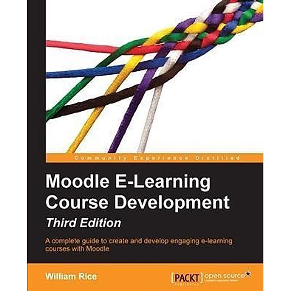 Moodle E-Learning Course Development - Third Edition, William Rice