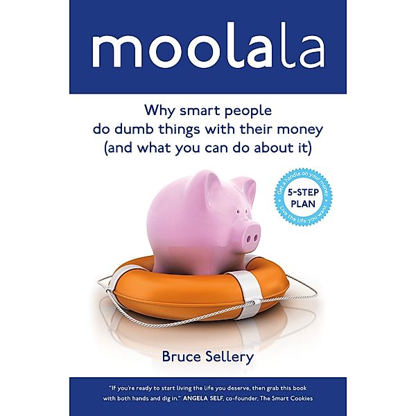 Moolala: Why Smart People Do Dumb Things With Their Money - And What You Can Do About It / Bruce Sellery, Bruce Sellery