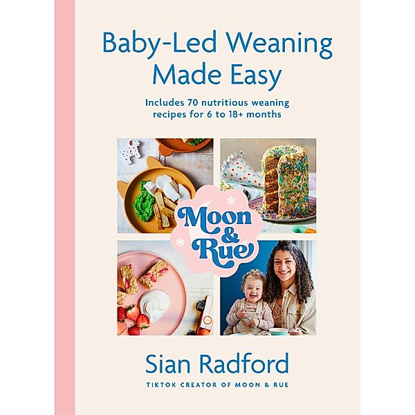 Moon and Rue: Baby-Led Weaning Made Easy, Sian Radford