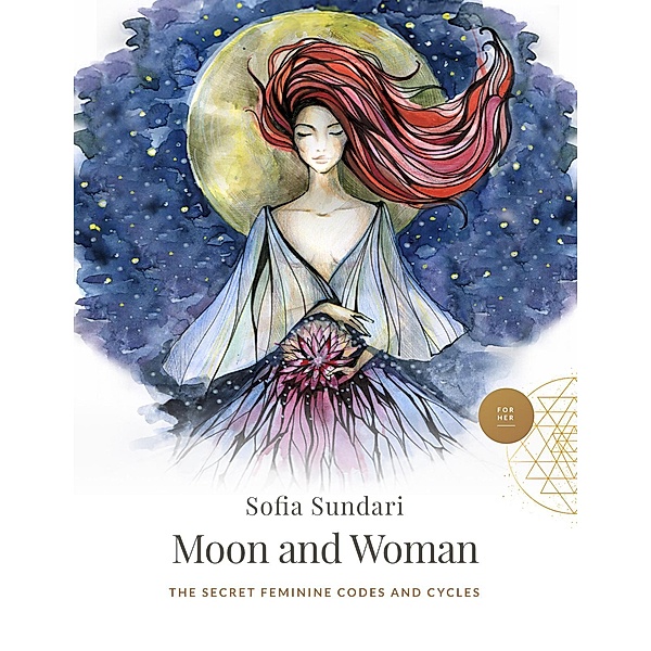 Moon and Woman: The Secret Feminine Codes and Cycles, Sofia Sundari