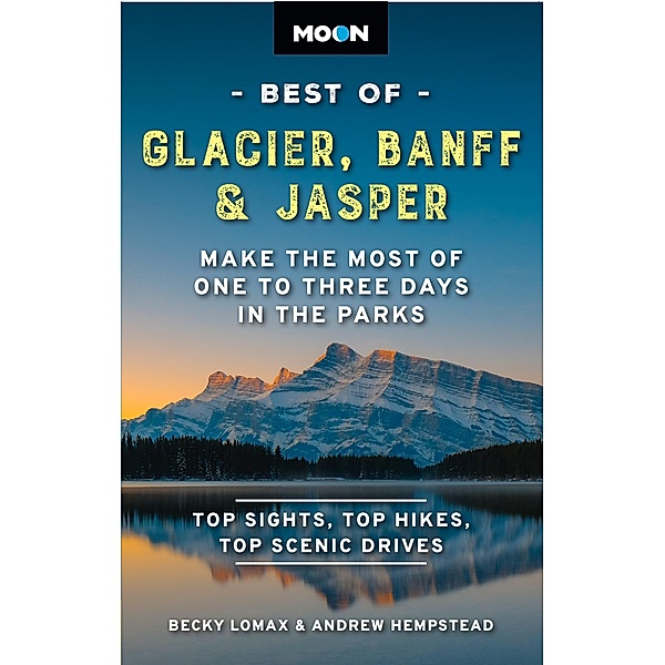 Moon Best of Glacier, Banff & Jasper / Travel Guide, Becky Lomax, Andrew Hempstead, Moon Travel Guides