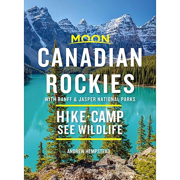 Moon Canadian Rockies: With Banff & Jasper National Parks / Moon Travel, Andrew Hempstead