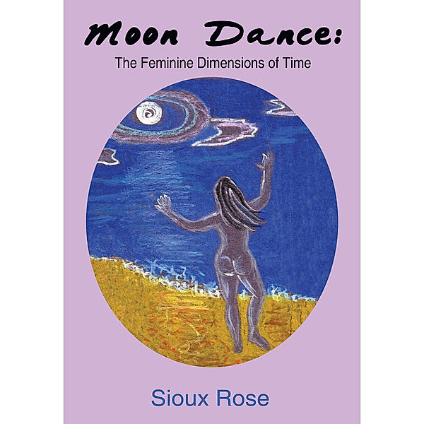 Moon Dance: the Feminine Dimensions of Time, Sioux Rose