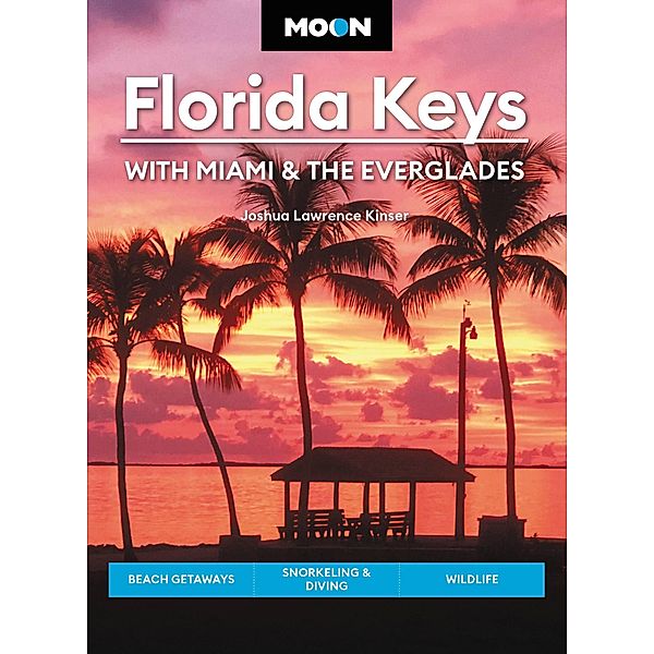 Moon Florida Keys: With Miami & the Everglades / Travel Guide, Joshua Lawrence Kinser