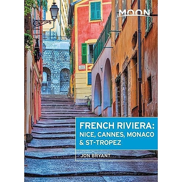 Moon French Riviera: Nice, Cannes, Saint-Tropez, and the Hidden Towns in Between, Jon Bryant