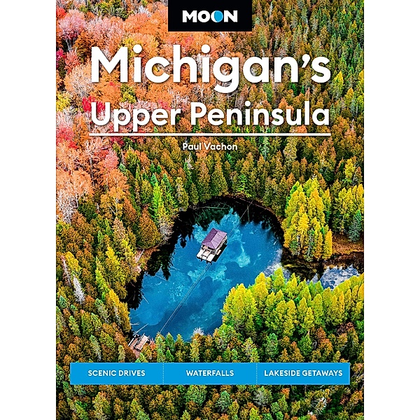 Moon Michigan's Upper Peninsula / Moon U.S. Travel Guide, Paul Vachon, Moon Travel Guides