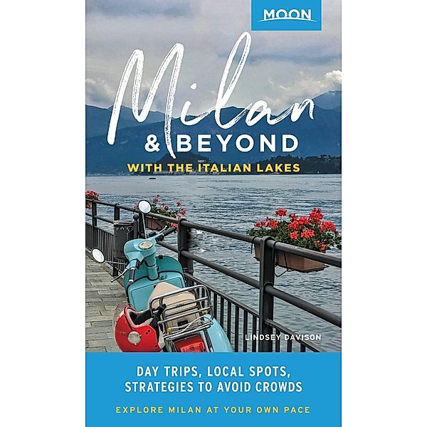 Moon Milan & Beyond: With the Italian Lakes / Travel Guide, Lindsey Davison