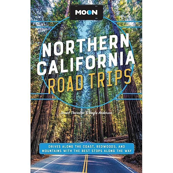 Moon Northern California Road Trips / Travel Guide, Stuart Thornton, Kayla Anderson